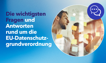 Die wichtigsten Fragen und Antworten rund um die EU-Datenschutzgrundverordnung